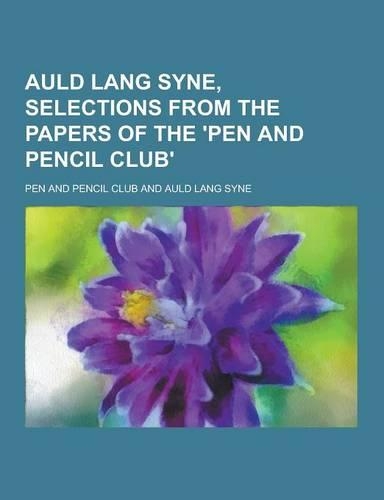 Auld Lang Syne, Selections from the Papers of the 'Pen and Pencil Club': (English)