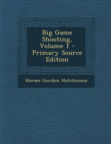 Big Game Shooting, Volume 1 - Primary Source Edition