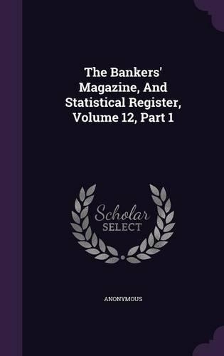 The Bankers' Magazine, and Statistical Register, Volume 12, Part 1
