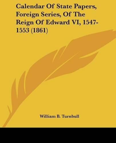 Calendar Of State Papers, Foreign Series, Of The Reign Of Edward VI, 1547-1553 (1861)