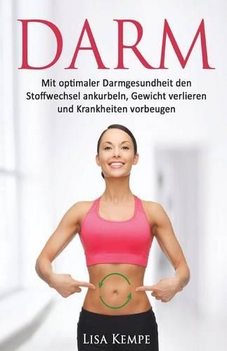 Darm: Mit Optimaler Darmgesundheit Den Stoffwechsel Ankurbeln, Gewicht Verlieren Und Krankheiten Vorbeugen(German)