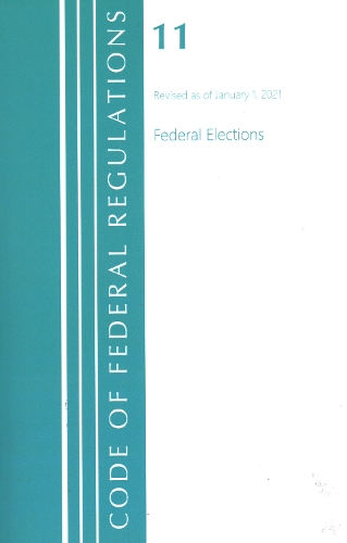Code of Federal Regulations, Title 11 Federal Elections, Revised as of January 1, 2021