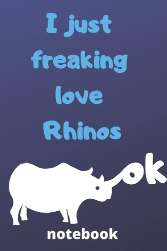 I Just Freaking Love rhinos ok notebook