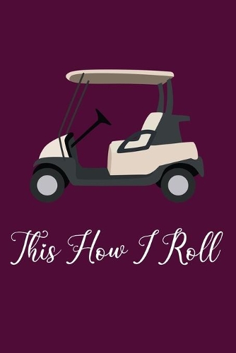This How I Roll: Golf Gifts for Golf Lover Girls and Women: Funny Golfer Gift Notebook for Her, Pink Purple Lined Journal for Golf Players