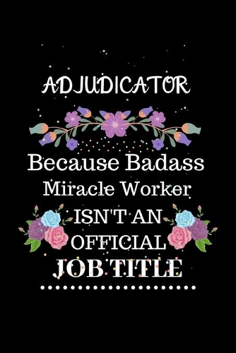 Adjudicator Because Badass Miracle Worker Isn't an Official Job Title: Lined Journal Notebook for Adjudicator. Notebook / Diary / Thanksgiving & Christmas Gift For Adjudicator