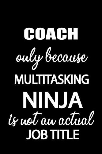 Coach Only Because Multitasking Ninja Is Not an Actual Job Title