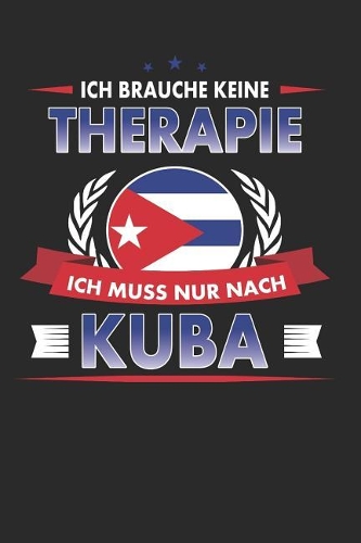 Ich Brauche Keine Therapie Ich Muss Nur Nach Kuba: Punktiertes Notizbuch Mit 120 Seiten Für Alle Notizen, Termine, Skizzen, Einträge, Erlebnisse, Bekanntschaften Auf Deiner Reise Auf Kuba Zum Selbers