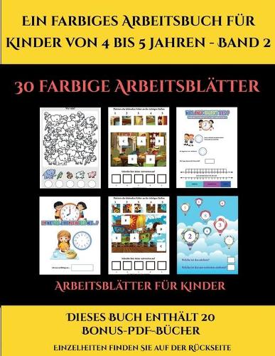 Arbeitsblätter für Kinder (Ein farbiges Arbeitsbuch für Kinder von 4 bis 5 Jahren - Band 2): 30 farbige Arbeitsblätter. Der Preis dieses Buches beinhaltet die Erlaubnis, 20 weitere Bücher der Reihe kostenlos im PDF-Format herunterzuladen(2 Arbeitsblätter Für Kinder)
