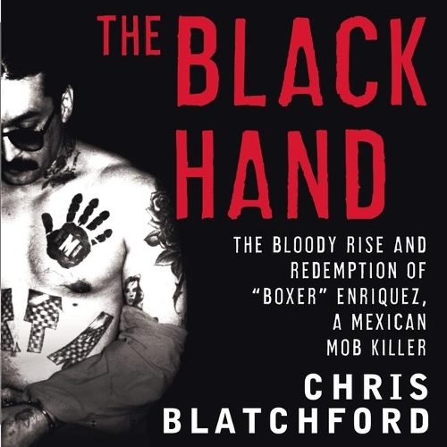 Black Hand: The Bloody Rise and Redemption of Boxer Enriquez, a Mexican Mob Killer