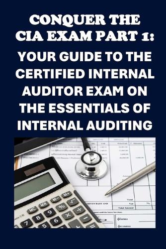 Conquer the CIA Exam Part 1: Your Guide to the Certified Internal Auditor Exam on the Essentials of Internal Auditing(Accounting and Finance Exams)