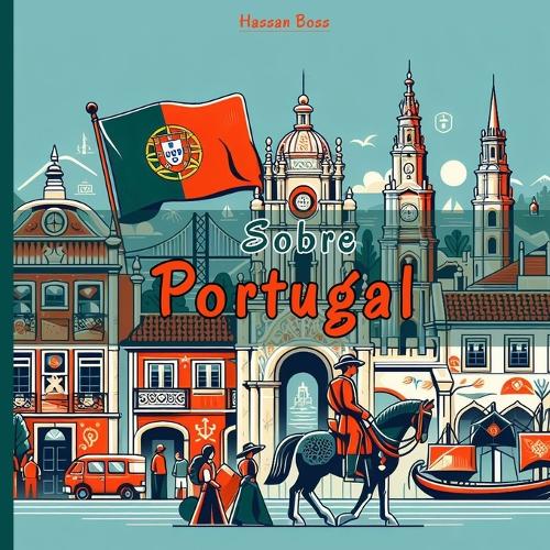 Sobre Portugal: Descubra la fascinante historia portuguesa, sus hermosos paisajes, su rica cultura y sus tesoros escondidos