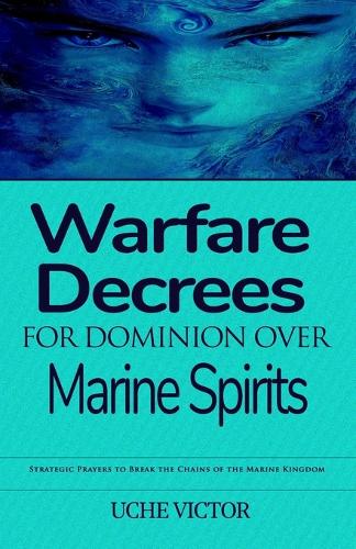 Warfare Decrees for Dominion Over Marine Spirits: Strategic Prayers to Break the Chains of the Marine Kingdom