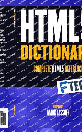 The HTML5 Dictionary: The Complete, At Your Fingertips, HTML Reference