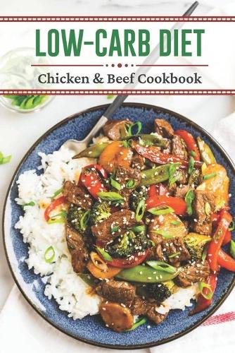 Low-Carb Diet: Chicken & Beef Cookbook: Nutritious Diet