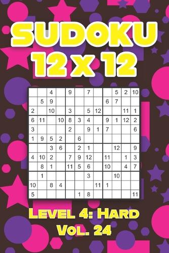 Sudoku 12 x 12 Level 4: Hard Vol. 24: Play Sudoku 12x12 Twelve Grid With Solutions Hard Level Volumes 1-40 Sudoku Cross Sums Variation Travel Paper Logic Games Solve Japane