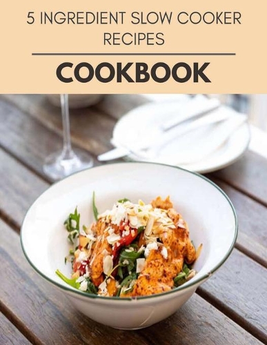 5 Ingredient Slow Cooker Recipes Cookbook