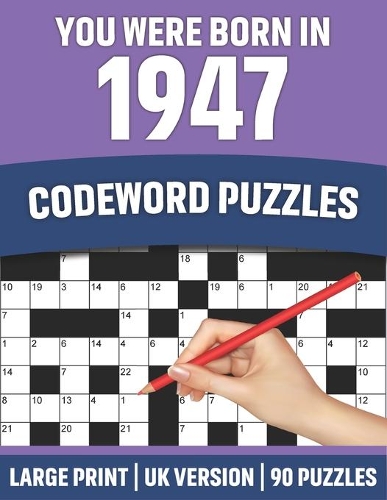 You Were Born In 1947: Codeword Puzzles: UK Version Large Print Quick Daily Codeword/Codebreaker Activity Books With Solution For Brain Games Lover Who Were Born In 1947 9