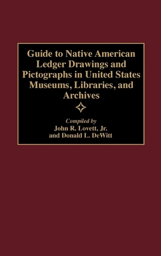 Guide to Native American Ledger Drawings and Pictographs in United States Museums, Libraries, and Archives: (Bibliographies and Indexes in American History)