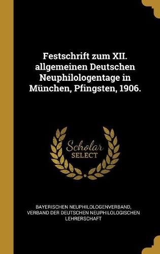 Festschrift Zum XII. Allgemeinen Deutschen Neuphilologentage in München, Pfingsten, 1906.