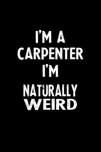 I'm a Carpenter I'm Naturally Weird