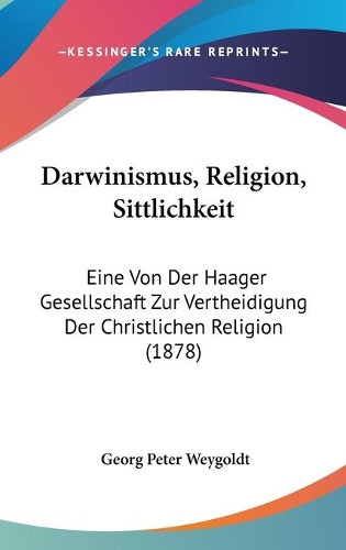 Darwinismus, Religion, Sittlichkeit: Eine Von Der Haager Gesellschaft Zur Vertheidigung Der Christlichen Religion (1878)(German)