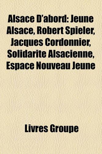 Alsace D'Abord: Jeune Alsace, Robert Spieler, Jacques Cordonnier, Solidarit Alsacienne, Espace Nouveau Jeune(French)