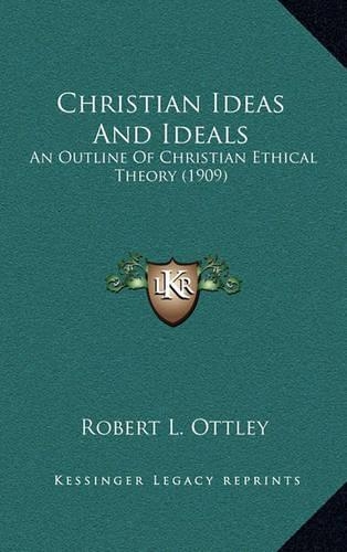 Christian Ideas and Ideals: An Outline of Christian Ethical Theory (1909)