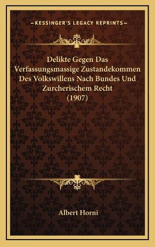 Delikte Gegen Das Verfassungsmassige Zustandekommen Des Volkswillens Nach Bundes Und Zurcherischem Recht (1907)