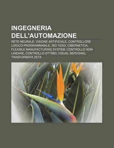 Ingegneria Dell'automazione: Rete Neurale, Visione Artificiale, Controllore Logico Programmabile, ISO 10303, Cibernetica(Italian)