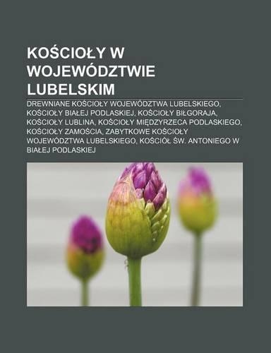 Ko CIO y W Wojewodztwie Lubelskim: Drewniane Ko CIO y Wojewodztwa Lubelskiego, Ko CIO y Bia Ej Podlaskiej, Ko CIO y Bi Goraja, Ko CIO y Lublina(Polish)