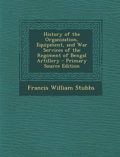 History of the Organization, Equipment, and War Services of the Regiment of Bengal Artillery