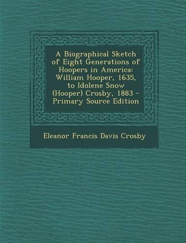 A Biographical Sketch of Eight Generations of Hoopers in America: William Hooper, 1635, to Idolene Snow (Hooper) Crosby, 1883(English)