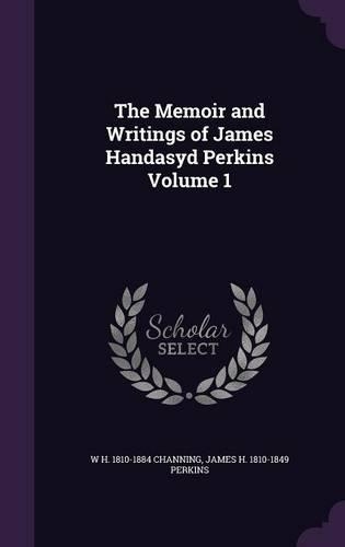 The Memoir and Writings of James Handasyd Perkins Volume 1