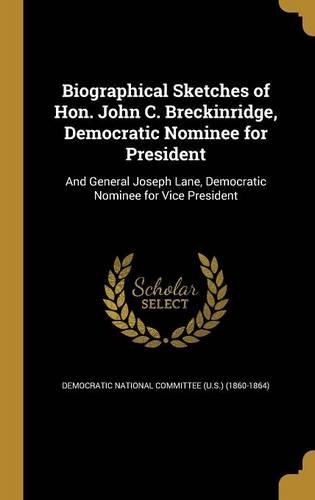 Biographical Sketches of Hon. John C. Breckinridge, Democratic Nominee for President