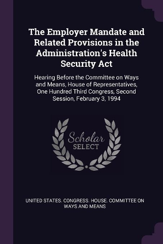 The Employer Mandate and Related Provisions in the Administration's Health Security ACT