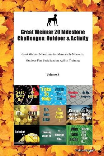 Great Weimar 20 Milestone Challenges: Outdoor & Activity Great Weimar Milestones for Memorable Moments, Outdoor Fun, Socialization, Agility, Training Volume 3