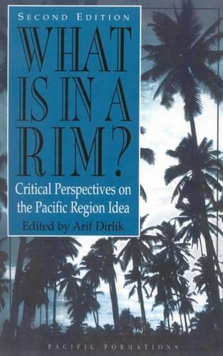 What Is in a Rim?: Critical Perspectives on the Pacific Region Idea(Pacific Formations: Global Relations in Asian and Pacific Pe)