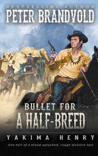 Bullet for a Half-Breed: A Western Fiction Classic(7 Yakima Henry)