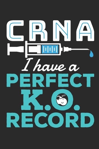 CNRA I Have A Perfect K.O. Record: Nurse Anesthetist Journal, Blank Paperback Book To Write In, CRNA Nurse Anesthesiologist Appreciation Gift, 150 pages, college ruled