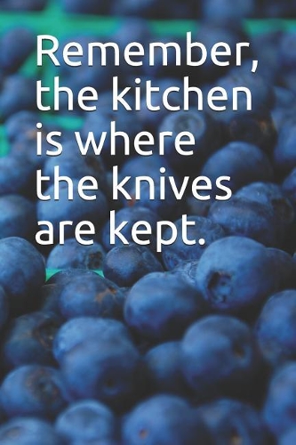 Remember, the Kitchen Is Where the Knives Are Kept.: A Recipe Journal Notebook for Your Everyday Needs