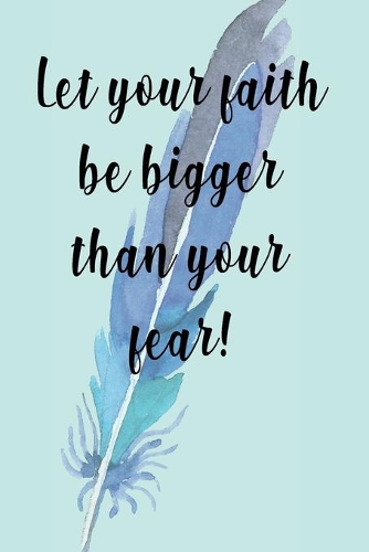 Let Your Faith Be Bigger Than Your Fear