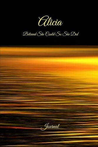 Alicia Believed She Could So She Did: Journal: Inspirational Personalized Name Journal, Diary, Notebook to Write in