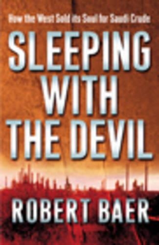 Sleeping with the Devil: The Truth About Saudi Arabia and Their Crude Threat to the West