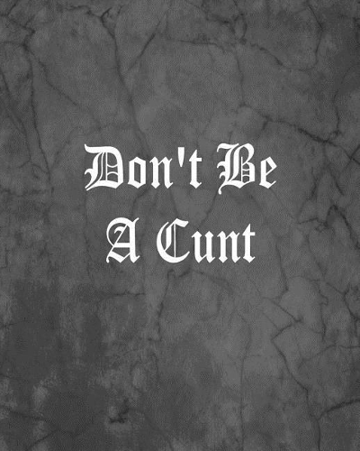 Don't Be A Cunt