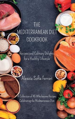 The Mediterranean Diet Cookbook - Recipes and Culinary Delights for a Healthy Lifestyle