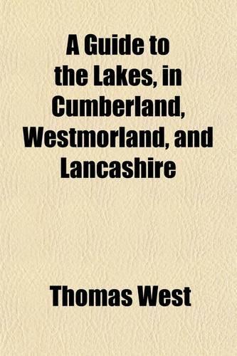 A Guide to the Lakes, in Cumberland, Westmorland, and Lancashire; By the Author of the Antiquities of Furness
