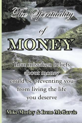 Spirituality of Money: Your mistaken beliefs about money could be preventing you from living the life you deserve(English)