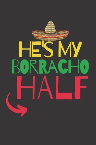 He's my Borracho Half: Funny Mexican gag gift Journal for Cinco de Mayo. Lined Notebook