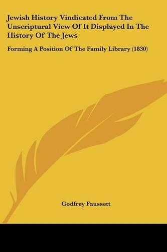 Jewish History Vindicated From The Unscriptural View Of It Displayed In The History Of The Jews: Forming A Position Of The Family Library (1830)