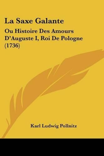 La Saxe Galante: Ou Histoire Des Amours D'Auguste I, Roi De Pologne (1736)(French)